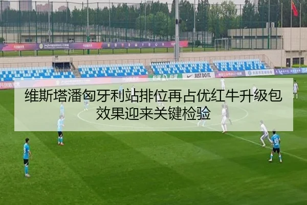 维斯塔潘匈牙利站排位再占优红牛升级包效果迎来关键检验