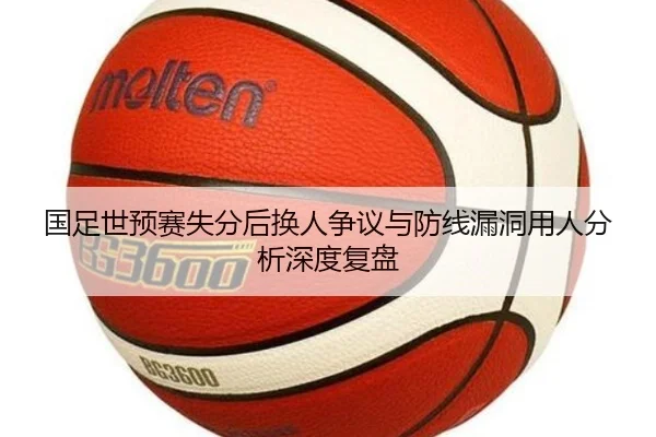 国足世预赛失分后换人争议与防线漏洞用人分析深度复盘
